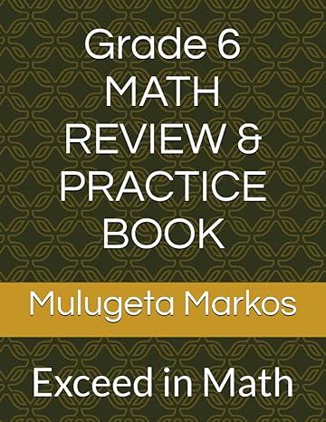 grade 6 math review and practice book 1st edition dr. mulugeta markos b08dsx8wlc, 979-8669978501