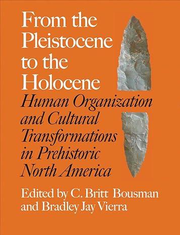 from the pleistocene to the holocene human organization and cultural transformations in prehistoric north