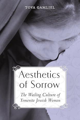 aesthetics of sorrow the wailing culture of yemenite jewish women 1st edition tova gamliel 0814334768,