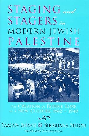 staging and stagers in modern jewish palestine the creation of festive lore in a new culture 1882-1948 1st