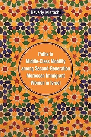 paths to middle class mobility among second generation moroccan immigrant women in israel 1st edition beverly
