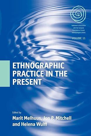 ethnographic practice in the present 1st edition marit melhuus, jon p. mitchell, helena wulff 0857451596,