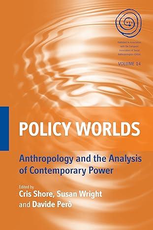 policy worlds anthropology and the analysis of contemporary power 1st edition cris shore, susan wright,
