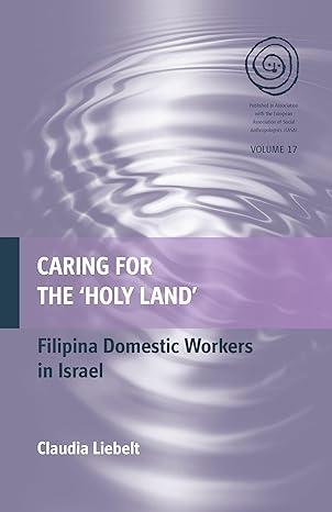 caring for the holy land filipina domestic workers in israel 1st edition claudia liebelt 0857452614,