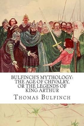 bulfinchs mythology the age of chivalry or the legends of king arthur 1st edition thomas bulfinch, paul a.