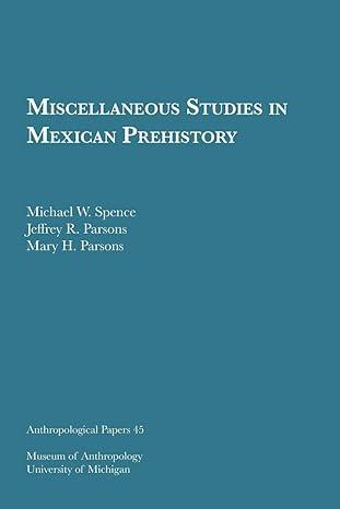miscellaneous studies in mexican prehistory 1st edition michael w. spence, jeffrey r. parsons, mary h.
