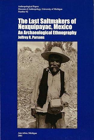 the last saltmakers of nexquipayac mexico an archaeological ethnography 1st edition jeffrey r. parsons