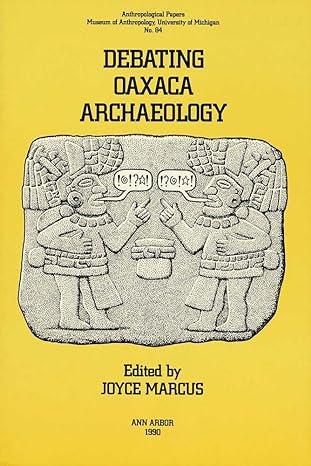 debating oaxaca archaeology 1st edition joyce marcus 091570322x, 978-0915703227
