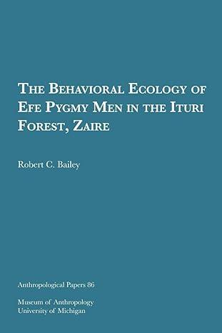 the behavioral ecology of efe pygmy men in the ituri forest zaire 1st edition robert c. bailey 0915703246,