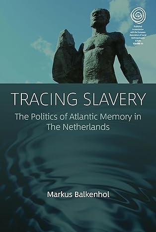 tracing slavery the politics of atlantic memory in the netherlands 1st edition markus balkenhol 1800731604,