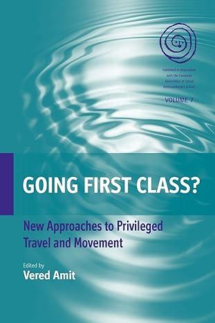 going first class new approaches to privileged travel and movement 1st edition vered amit 0857451510,