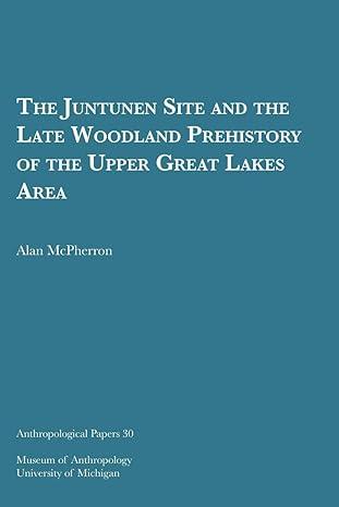 the juntunen site and the late woodland prehistory of the upper great lakes area 1st edition alan mcpherron