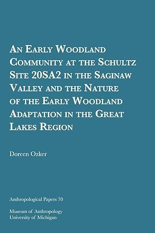 an early woodland community at the schultz site 20sa2 in the saginaw valley and the nature of the early