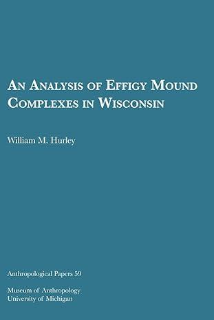 an analysis of effigy mound complexes in wisconsin 1st edition william m. hurley 1949098028, 978-1949098020