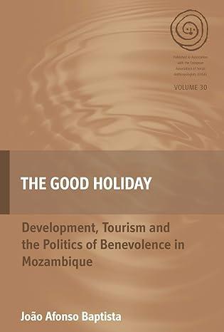 the good holiday development tourism and the politics of benevolence in mozambique 1st edition joão afonso