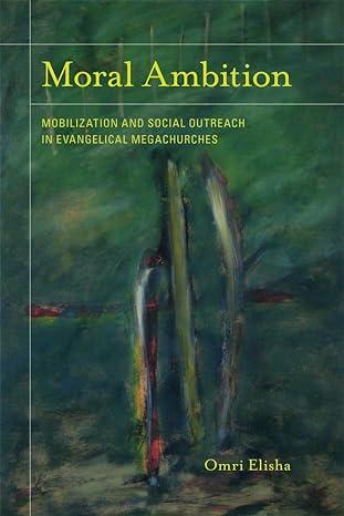 moral ambition mobilization and social outreach in evangelical megachurches 1st edition omri elisha