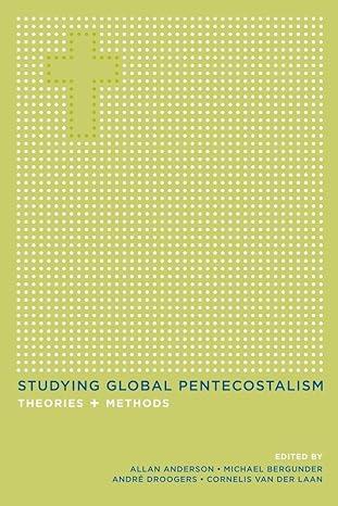 studying global pentecostalism theories and methods 1st edition allan anderson, michael bergunder 0520296494,