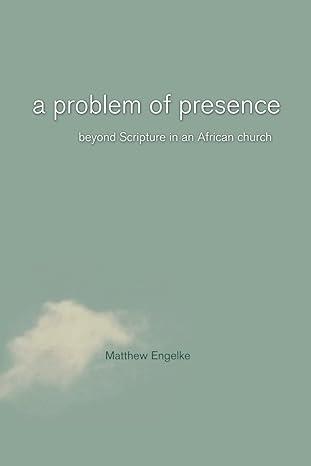 a problem of presence beyond scripture in an african church 1st edition matthew engelke 0520249046,