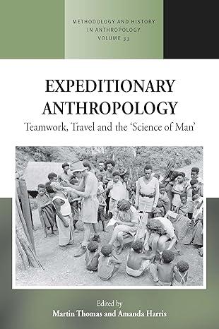 expeditionary anthropology teamwork travel and the science of man 1st edition martin thomas, amanda harris