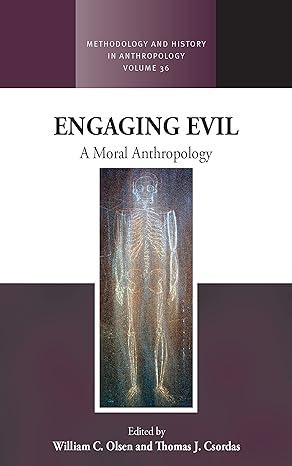 engaging evil a moral anthropology 1st edition william c. olsen, thomas j. csordas 1800736401, 978-1800736405