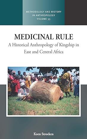 medicinal rule a historical anthropology of kingship in east and central africa 1st edition koen stroeken