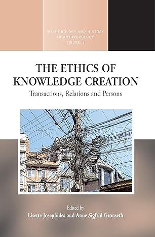 the ethics of knowledge creation transactions relations and persons 1st edition lisette josephides, anne