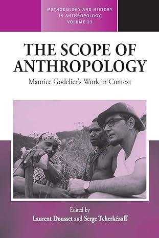 the scope of anthropology maurice godeliers work in context 1st edition laurent dousset, serge tcherkézoff