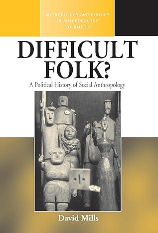 difficult folk a political history of social anthropology 1st edition david mills 1845454650, 978-1845454654
