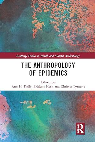 the anthropology of epidemics 1st edition ann h. kelly, frédéric keck, christos lynteris 0367581949,