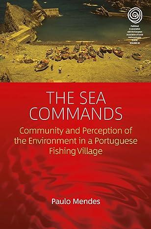 the sea commands community and perception of the environment in a portuguese fishing village 1st edition