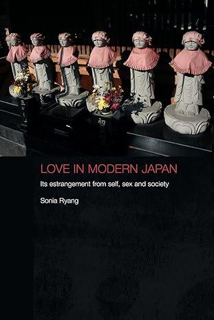 love in modern japan its estrangement from self sex and society 1st edition sonia ryang 0415479266,