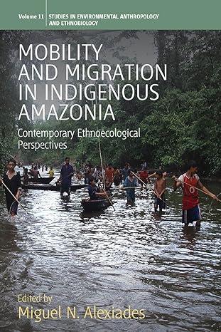 mobility and migration in indigenous amazonia 1st edition miguel n. alexiades 0857457977, 978-0857457974