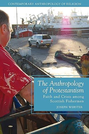 the anthropology of protestantism faith and crisis among scottish fishermen 2013 edition joseph webster