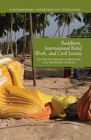 buddhism international relief work and civil society 2013 edition h. kawanami, g. samuel 1349479160,