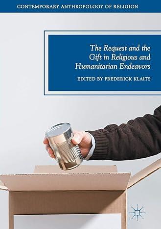the request and the gift in religious and humanitarian endeavors 1st edition frederick klaits 3319853511,