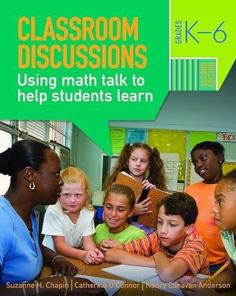 classroom discussions using math talk to help students learn grades k 6 1st edition suzanne h. chapin,