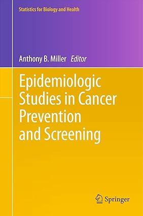 epidemiologic studies in cancer prevention and screening 1st edition anthony b. miller 1489992596,