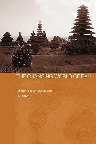 the changing world of bali 1st edition leo howe 0415546745, 978-0415546744