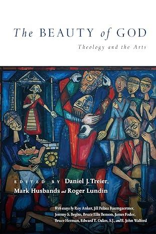 the beauty of god theology and the arts 1st edition daniel j. treier, mark husbands, roger lundin 0830828435,