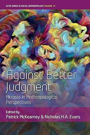 against better judgment akrasia in anthropological perspectives 1st edition patrick mckearney, nicholas h. a.