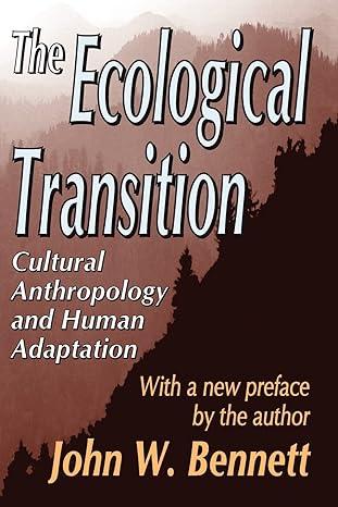 the ecological transition cultural anthropology and human adaptation 1st edition john w. bennett 0765805340,