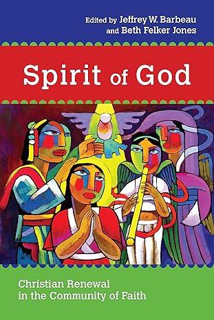 spirit of god christian renewal in the community of faith 1st edition jeffrey w. barbeau, beth felker jones