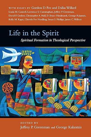 life in the spirit spiritual formation in theological perspective 1st edition jeffrey p. greenman, george