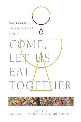 Come Let Us Eat Together Sacraments And Christian Unity