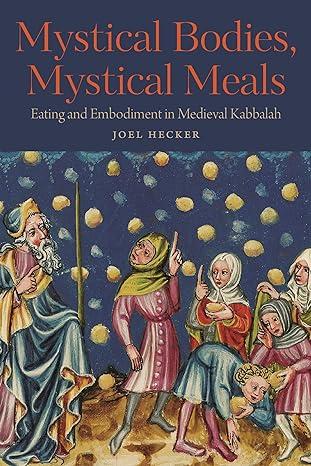 Mystical Bodies Mystical Meals Eating And Embodiment In Medieval Kabbalah