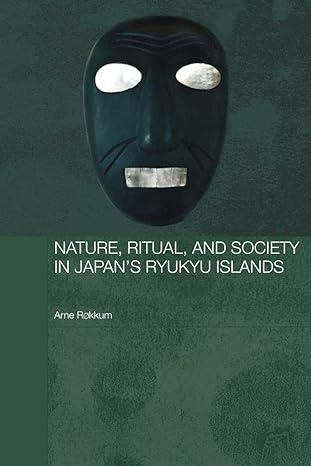 nature ritual and society in japans ryukyu islands 1st edition arne rokkum 0415545641, 978-0415545648