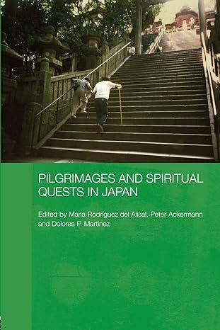 pilgrimages and spiritual quests in japan 1st edition peter ackermann, dolores martinez, maria rodriguez del