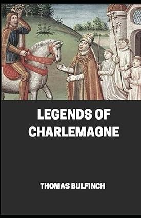 Bulfinch’s Mythology Legends Of Charlemagne Annotated
