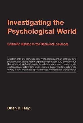 investigating the psychological world scientific method in the behavioral sciences 1st edition brian d. haig