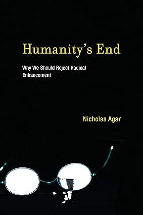 humanitys end why we should reject radical enhancement 1st edition nicholas agar 0262525178, 978-0262525176